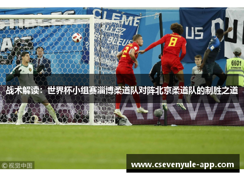 战术解读：世界杯小组赛淄博柔道队对阵北京柔道队的制胜之道
